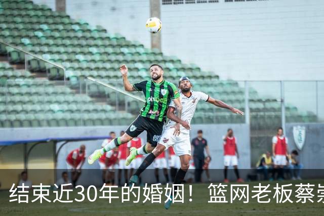 结束近30年的婚姻！篮网老板蔡崇信与妻子吴明华分手